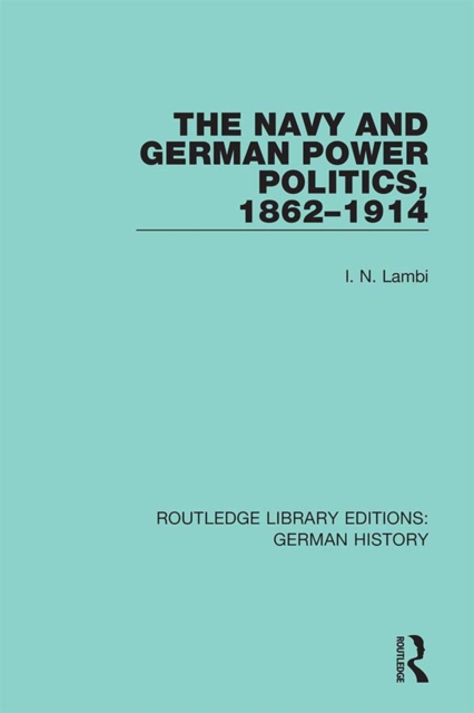 The Navy and German Power Politics, 1862-1914, EPUB eBook