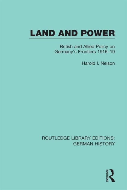 Land and Power : British and Allied Policy on Germany's Frontiers 1916-19, EPUB eBook