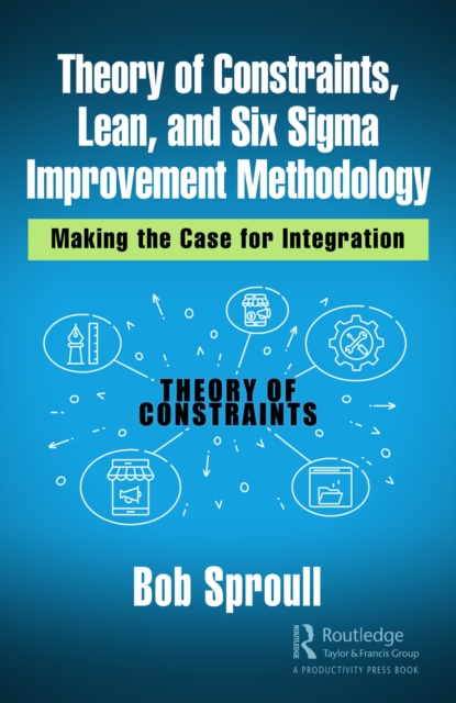 Theory of Constraints, Lean, and Six Sigma Improvement Methodology : Making the Case for Integration, EPUB eBook