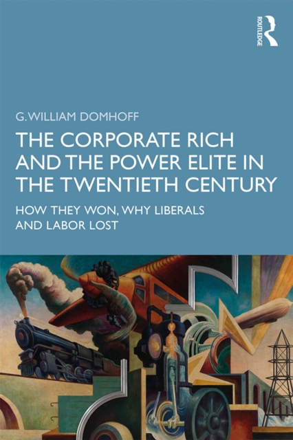 The Corporate Rich and the Power Elite in the Twentieth Century : How They Won, Why Liberals and Labor Lost, EPUB eBook