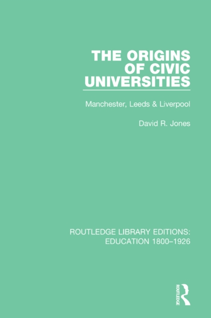 The Origins of Civic Universities : Manchester, Leeds and Liverpool, EPUB eBook