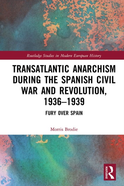 Transatlantic Anarchism during the Spanish Civil War and Revolution, 1936-1939 : Fury Over Spain, PDF eBook