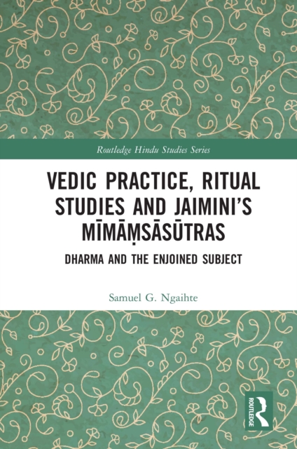 Vedic Practice, Ritual Studies and Jaimini’s Mimamsasutras : Dharma and the Enjoined Subject, PDF eBook
