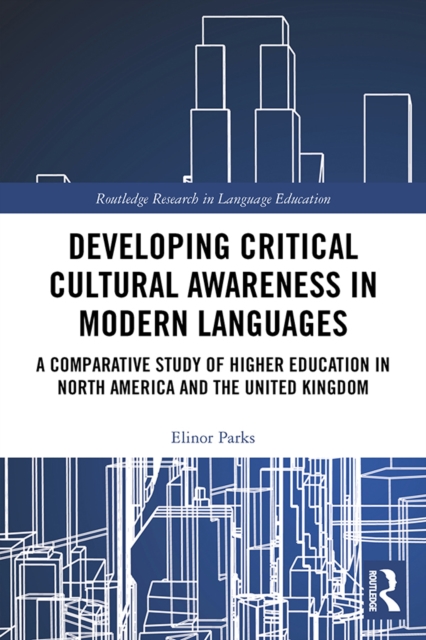 Developing Critical Cultural Awareness in Modern Languages : A Comparative Study of Higher Education in North America and the United Kingdom, EPUB eBook
