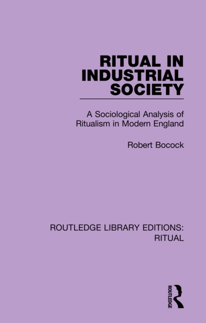 Ritual in Industrial Society : A Sociological Analysis of Ritualism in Modern England, EPUB eBook