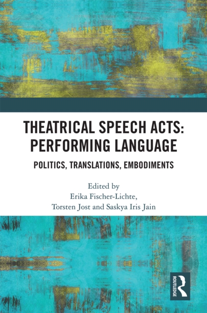 Theatrical Speech Acts: Performing Language : Politics, Translations, Embodiments, EPUB eBook