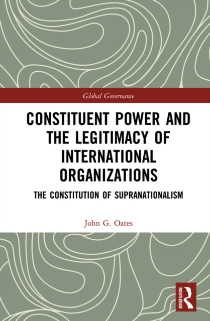 Constituent Power and the Legitimacy of International Organizations : The Constitution of Supranationalism, PDF eBook
