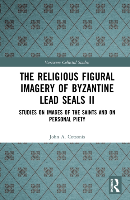 The Religious Figural Imagery of Byzantine Lead Seals II : Studies on Images of the Saints and on Personal Piety, EPUB eBook