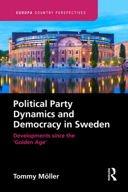 Political Party Dynamics and Democracy in Sweden: : Developments since the ‘Golden Age’, EPUB eBook