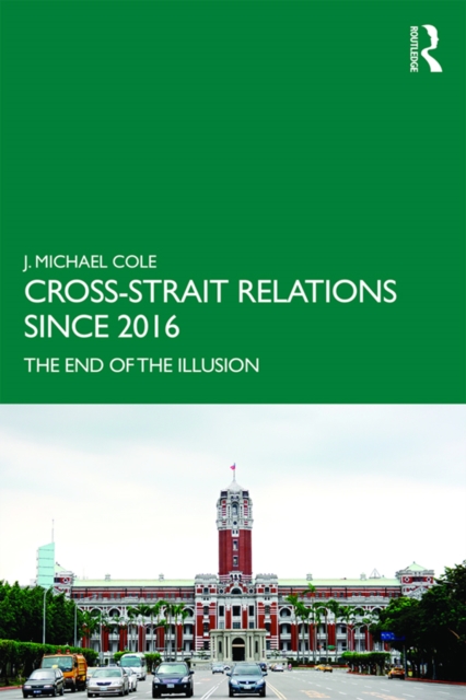 Cross-Strait Relations Since 2016 : The End of the Illusion, PDF eBook