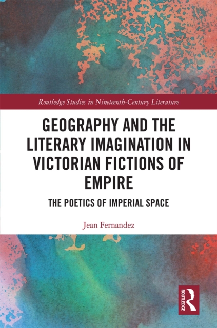 Geography and the Literary Imagination in Victorian Fictions of Empire : The Poetics of Imperial Space, EPUB eBook