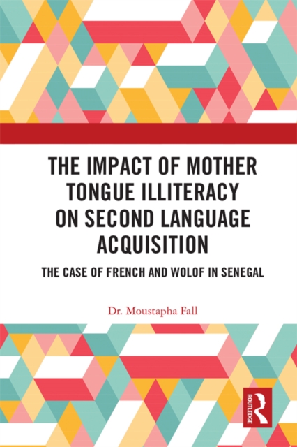The Impact of Mother Tongue Illiteracy on Second Language Acquisition : The Case of French and Wolof in Senegal, EPUB eBook
