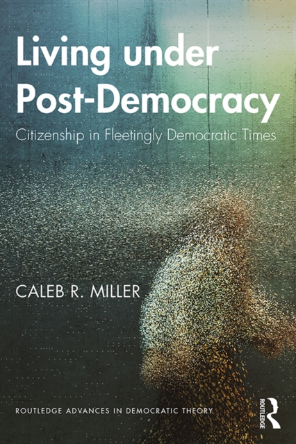 Living under Post-Democracy : Citizenship in Fleetingly Democratic Times, PDF eBook