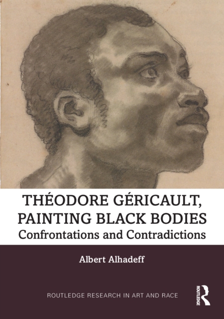 Theodore Gericault, Painting Black Bodies : Confrontations and Contradictions, EPUB eBook