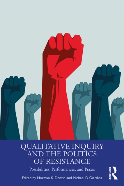 Qualitative Inquiry and the Politics of Resistance : Possibilities, Performances, and Praxis, EPUB eBook