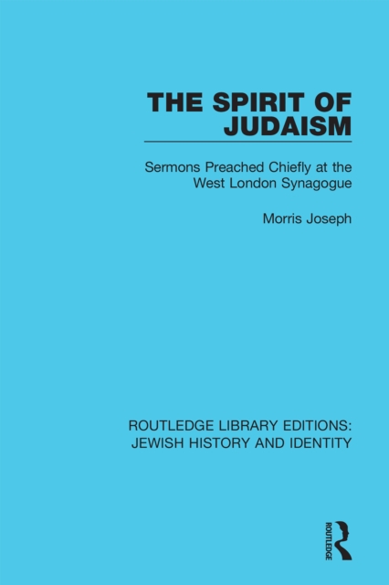 The Spirit of Judaism : Sermons Preached Chiefly at the West London Synagogue, PDF eBook