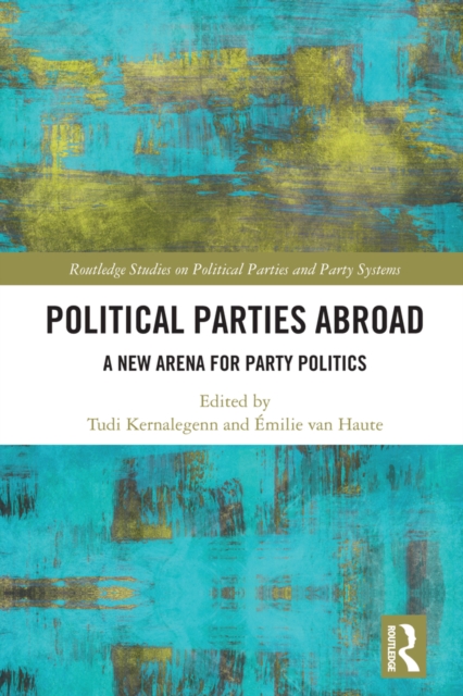 Political Parties Abroad : A New Arena for Party Politics, EPUB eBook