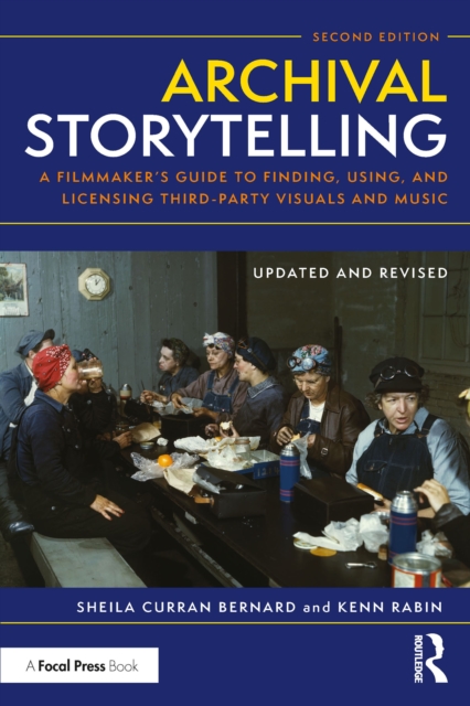 Archival Storytelling : A Filmmaker's Guide to Finding, Using, and Licensing Third-Party Visuals and Music, EPUB eBook