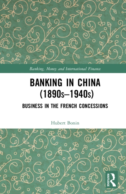 Banking in China (1890s-1940s) : Business in the French Concessions, PDF eBook
