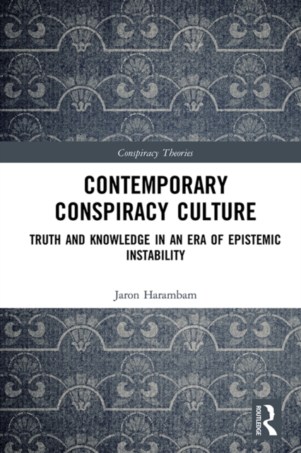 Contemporary Conspiracy Culture : Truth and Knowledge in an Era of Epistemic Instability, PDF eBook