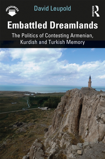Embattled Dreamlands : The Politics of Contesting Armenian, Kurdish and Turkish Memory, EPUB eBook