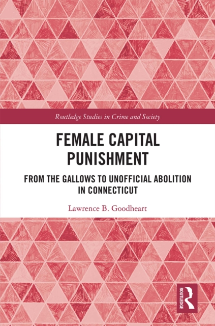 Female Capital Punishment : From the Gallows to Unofficial Abolition in Connecticut, EPUB eBook