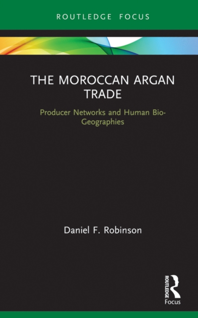 The Moroccan Argan Trade : Producer Networks and Human Bio-Geographies, EPUB eBook