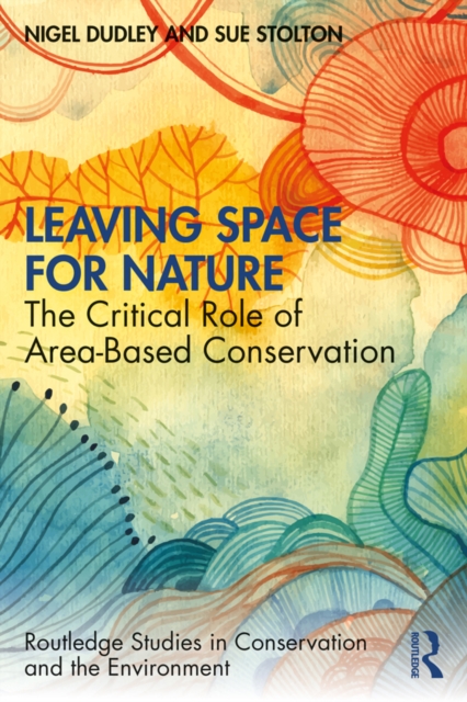 Leaving Space for Nature : The Critical Role of Area-Based Conservation, PDF eBook