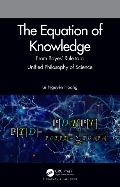 The Equation of Knowledge : From Bayes' Rule to a Unified Philosophy of Science, PDF eBook