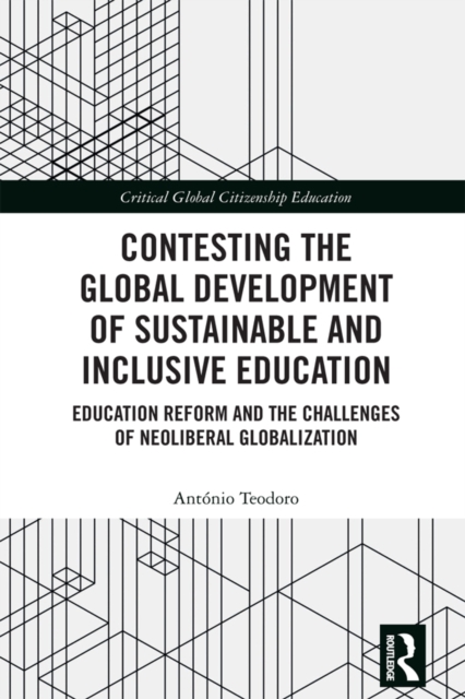 Contesting the Global Development of Sustainable and Inclusive Education : Education Reform and the Challenges of Neoliberal Globalization, PDF eBook