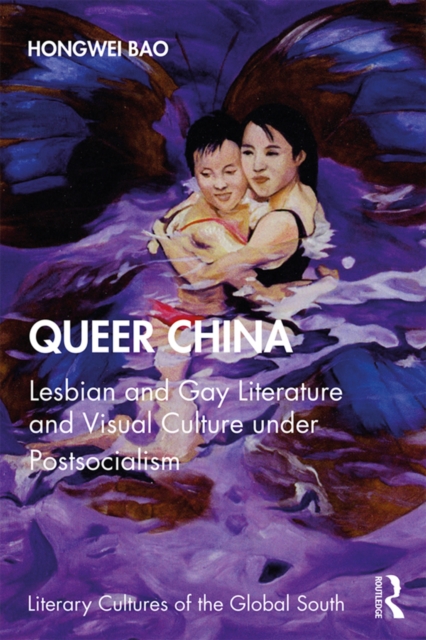Queer China : Lesbian and Gay Literature and Visual Culture under Postsocialism, PDF eBook