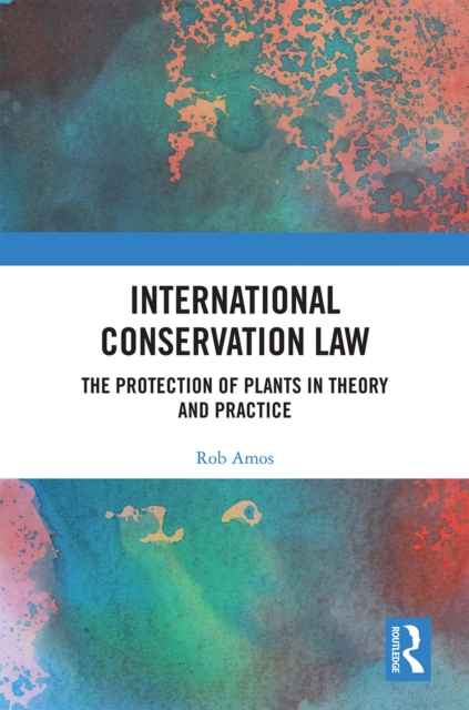 International Conservation Law : The Protection of Plants in Theory and Practice, EPUB eBook