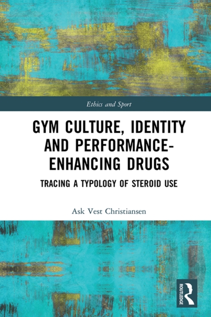 Gym Culture, Identity and Performance-Enhancing Drugs : Tracing a Typology of Steroid Use, PDF eBook