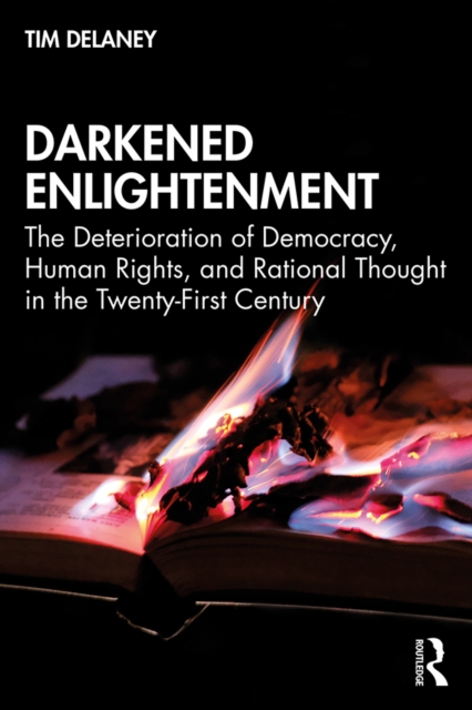 Darkened Enlightenment : The Deterioration of Democracy, Human Rights, and Rational Thought in the Twenty-First Century, PDF eBook