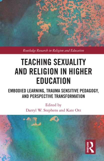 Teaching Sexuality and Religion in Higher Education : Embodied Learning, Trauma Sensitive Pedagogy, and Perspective Transformation, PDF eBook