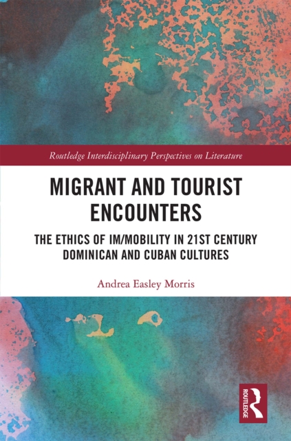 Migrant and Tourist Encounters : The Ethics of Im/mobility in 21st Century Dominican and Cuban Cultures, PDF eBook