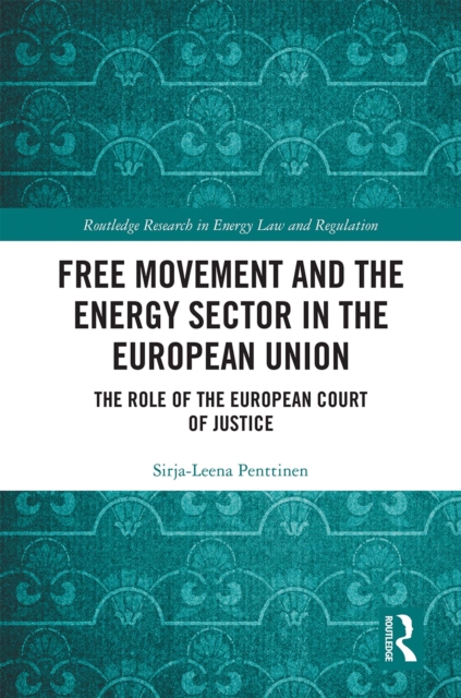 Free Movement and the Energy Sector in the European Union : The Role of the European Court of Justice, PDF eBook