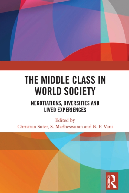 The Middle Class in World Society : Negotiations, Diversities and Lived Experiences, EPUB eBook