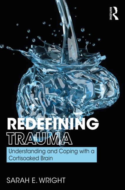 Redefining Trauma: Understanding and Coping with a Cortisoaked Brain, PDF eBook