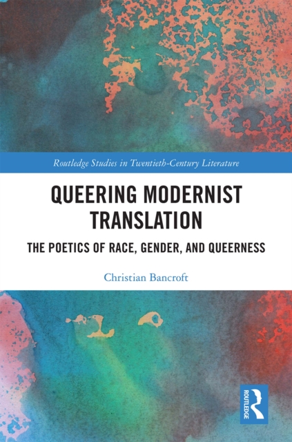 Queering Modernist Translation : The Poetics of Race, Gender, and Queerness, PDF eBook