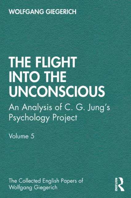 The Flight into The Unconscious : An Analysis of C. G. Jung's Psychology Project, Volume 5, PDF eBook