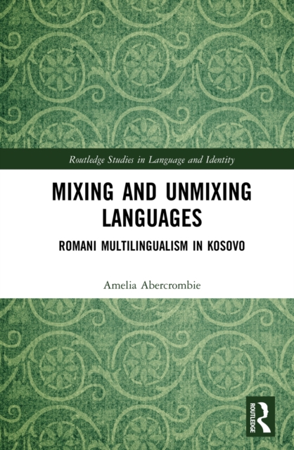 Mixing and Unmixing Languages : Romani Multilingualism in Kosovo, EPUB eBook