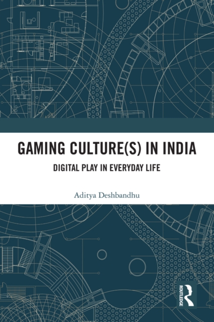 Gaming Culture(s) in India : Digital Play in Everyday Life, PDF eBook