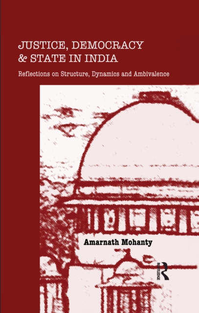Justice, Democracy and State in India : Reflections on Structure, Dynamics and Ambivalence, EPUB eBook