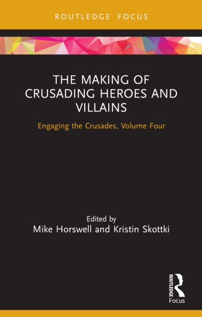 The Making of Crusading Heroes and Villains : Engaging the Crusades, Volume Four, EPUB eBook