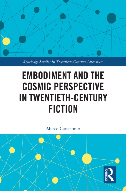 Embodiment and the Cosmic Perspective in Twentieth-Century Fiction, PDF eBook