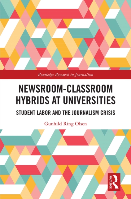 Newsroom-Classroom Hybrids at Universities : Student Labor and the Journalism Crisis, PDF eBook