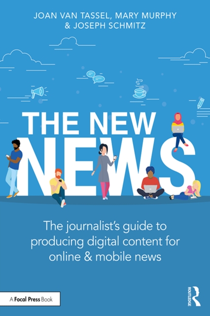 The New News : The Journalist's Guide to Producing Digital Content for Online & Mobile News, PDF eBook