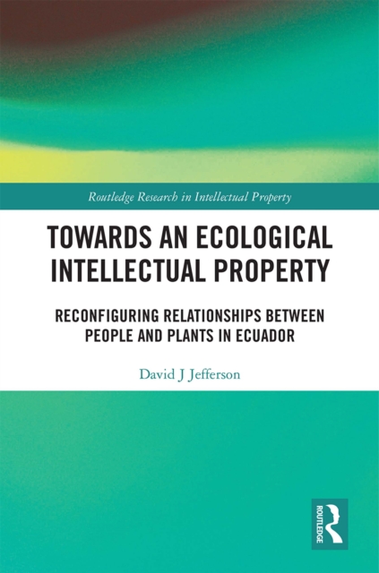 Towards an Ecological Intellectual Property : Reconfiguring Relationships Between People and Plants in Ecuador, PDF eBook