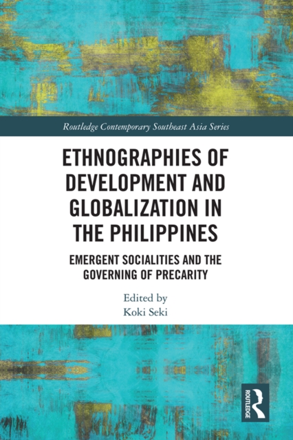 Ethnographies of Development and Globalization in the Philippines : Emergent Socialities and the Governing of Precarity, PDF eBook